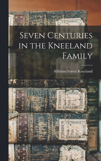 Cover for Stillman Foster 1845-1926 Kneeland · Seven Centuries in the Kneeland Family (Book) (2022)