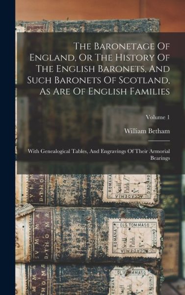 Cover for William Betham · Baronetage of England, or the History of the English Baronets, and Such Baronets of Scotland, As Are of English Families (Book) (2022)