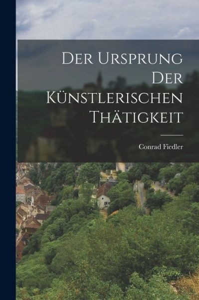 Cover for Conrad Fiedler · Ursprung der Künstlerischen Thätigkeit (Book) (2022)