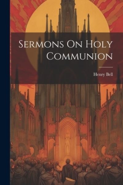 Cover for Henry Bell · Sermons on Holy Communion (Book) (2023)