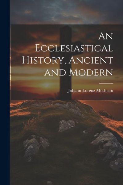 Cover for Mosheim Johann Lorenz · Ecclesiastical History, Ancient and Modern (Book) (2023)