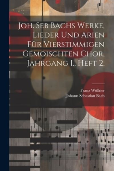 Joh. Seb Bachs Werke, Lieder und Arien Für Vierstimmigen Gemoischten Chor, Jahrgang I. , Heft 2 - Johann Sebastian Bach - Livros - Creative Media Partners, LLC - 9781022295216 - 18 de julho de 2023