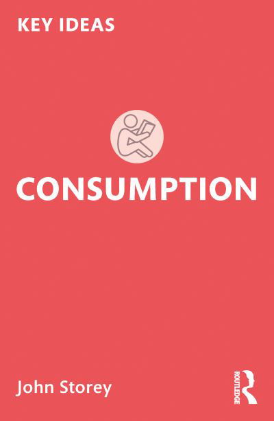 Cover for Storey, John (University of Sunderland, UK) · Consumption - Key Ideas (Paperback Book) (2022)