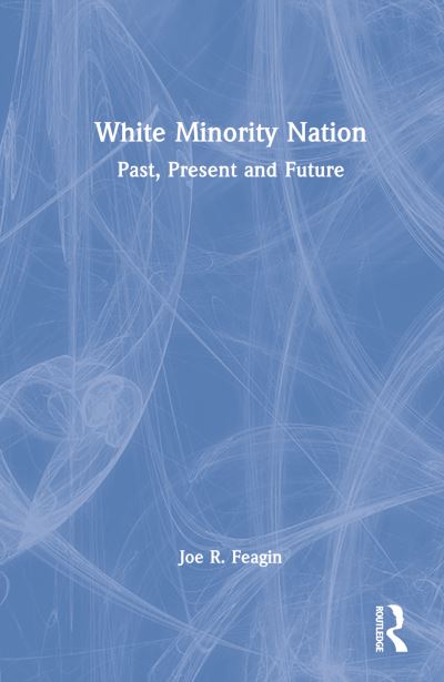 Cover for Feagin, Joe R. (Texas A&amp;M University, USA) · White Minority Nation: Past, Present and Future (Hardcover Book) (2023)