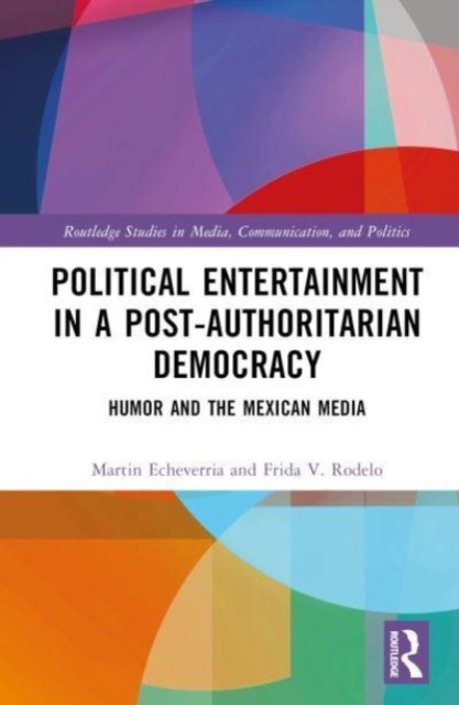 Cover for Echeverria, Martin (University of Puebla, Mexico) · Political Entertainment in a Post-Authoritarian Democracy: Humor and the Mexican Media - Routledge Studies in Media, Communication, and Politics (Hardcover Book) (2023)