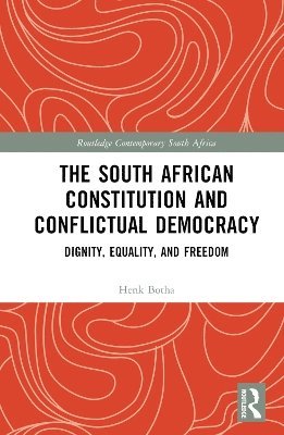 Conflictual Democracy and the South African Constitution: Dignity, Equality, and Freedom - Routledge Contemporary South Africa - Henk Botha - Bøger - Taylor & Francis Ltd - 9781032773216 - 2. april 2025