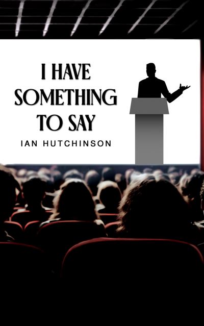 Ian Hutchinson · I Have Something To Say (Paperback Book) (2024)