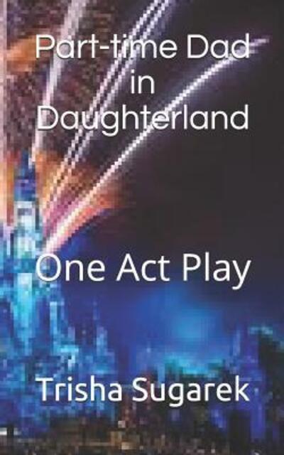 Cover for Trisha Sugarek · Part-time Dad in Daughterland : One Act Play (Taschenbuch) (2019)