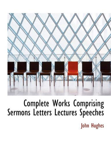 Complete Works Comprising Sermons Letters Lectures Speeches - John Hughes - Books - BiblioLife - 9781113771216 - September 20, 2009