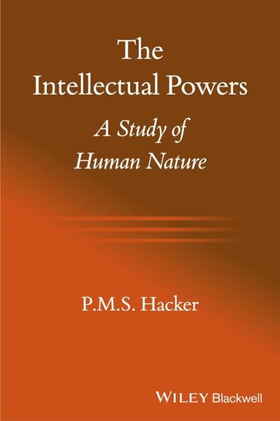 The Intellectual Powers: A Study of Human Nature - PMS Hacker - Kirjat - John Wiley and Sons Ltd - 9781118651216 - perjantai 30. elokuuta 2013