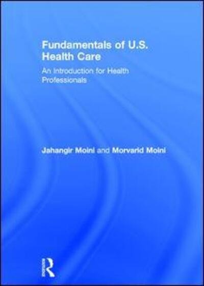 Fundamentals of U.S. Health Care: An Introduction for Health Professionals - Jahangir Moini - Kirjat - Taylor & Francis Ltd - 9781138659216 - keskiviikko 21. maaliskuuta 2018