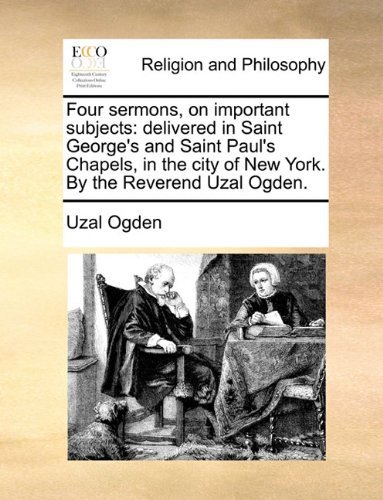 Four Sermons, on Important Subjects: Delivered in Saint George's and Saint Paul's Chapels, in the City of New York. by the Reverend Uzal Ogden. - Uzal Ogden - Books - Gale ECCO, Print Editions - 9781140795216 - May 27, 2010