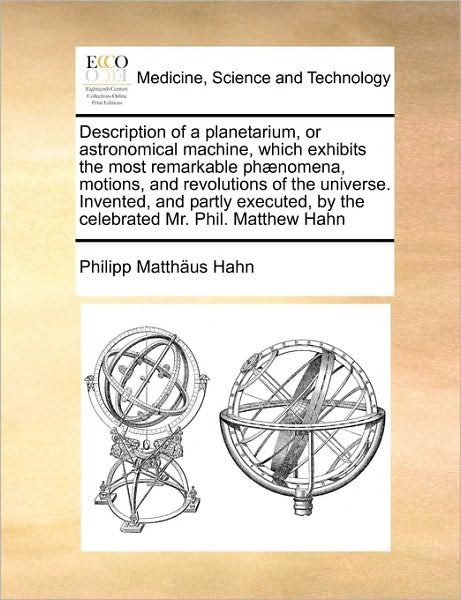 Cover for Philipp Matthus Hahn · Description of a Planetarium, or Astronomical Machine, Which Exhibits the Most Remarkable Ph]nomena, Motions, and Revolutions of the Universe. Invente (Paperback Bog) (2010)