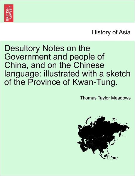 Cover for Thomas Taylor Meadows · Desultory Notes on the Government and People of China, and on the Chinese Language: Illustrated with a Sketch of the Province of Kwan-tung. (Paperback Book) (2011)