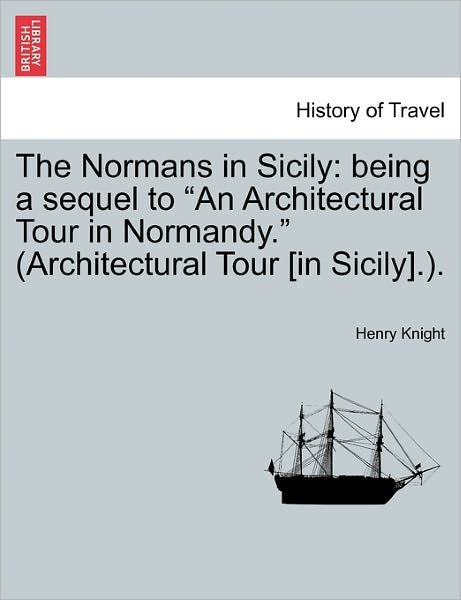 Cover for Henry Knight · The Normans in Sicily: Being a Sequel to (Paperback Book) (2011)