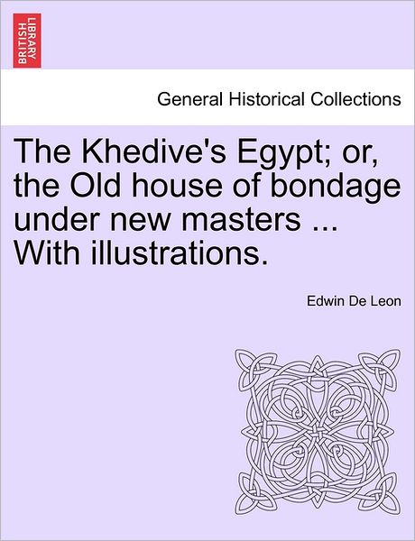 Cover for Edwin De Leon · The Khedive's Egypt; Or, the Old House of Bondage Under New Masters ... with Illustrations. (Paperback Book) (2011)