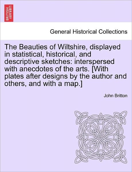 Cover for John Britton · The Beauties of Wiltshire, Displayed in Statistical, Historical, and Descriptive Sketches: Interspersed with Anecdotes of the Arts. [with Plates After Des (Taschenbuch) (2011)