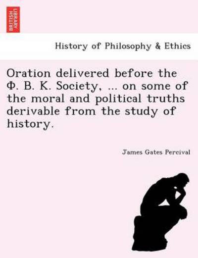 Cover for James Gates Percival · Oration Delivered Before the . . . Society, ... on Some of the Moral and Political Truths Derivable from the Study of History. (Paperback Book) (2011)