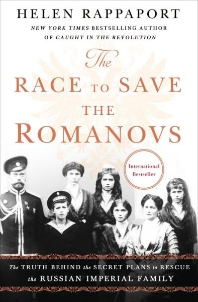 The Race to Save the Romanovs: The Truth Behind the Secret Plans to Rescue the Russian Imperial Family - Helen Rappaport - Books - St. Martin's Publishing Group - 9781250151216 - June 26, 2018