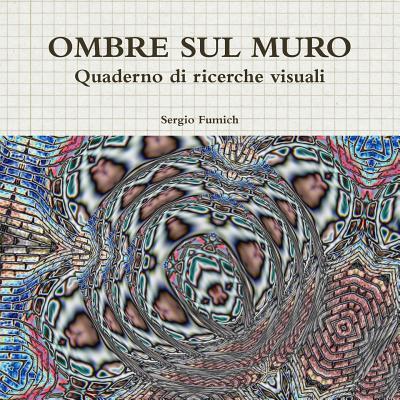 Cover for Sergio Fumich · OMBRE SUL MURO. Quaderno di ricerche visuali (Pocketbok) (2017)