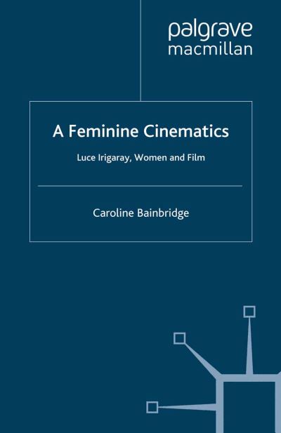 A Feminine Cinematics: Luce Irigaray, Women and Film - Caroline Bainbridge - Livros - Palgrave Macmillan - 9781349363216 - 2008