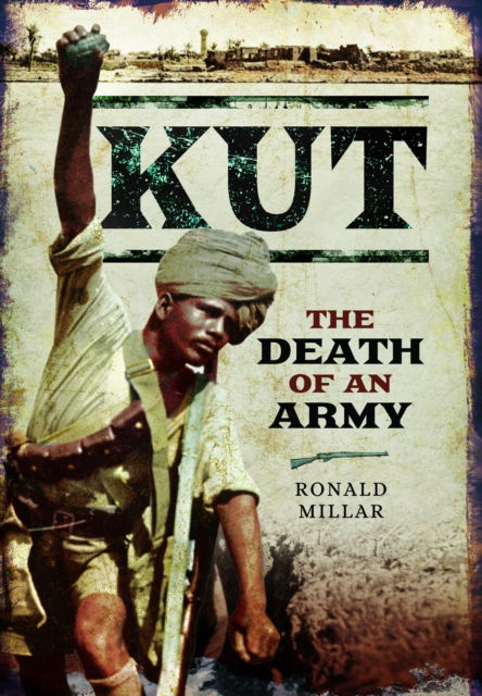 Kut: The Death of an Army - Ronald Millar - Książki - Pen & Sword Books Ltd - 9781399087216 - 30 stycznia 2025