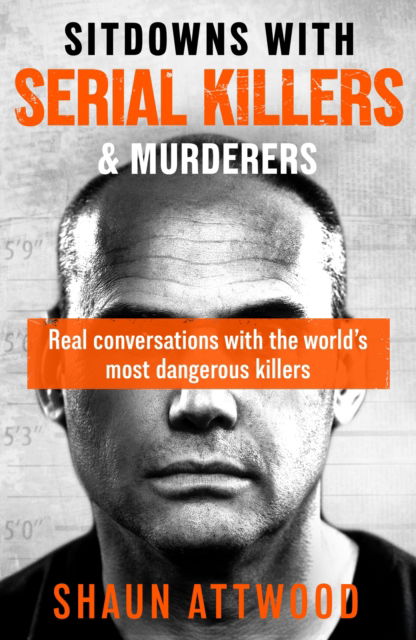 Cover for Shaun Attwood · Sitdowns with Serial Killers &amp; Murderers: Real conversations with the world’s most dangerous killers (Paperback Book) (2025)