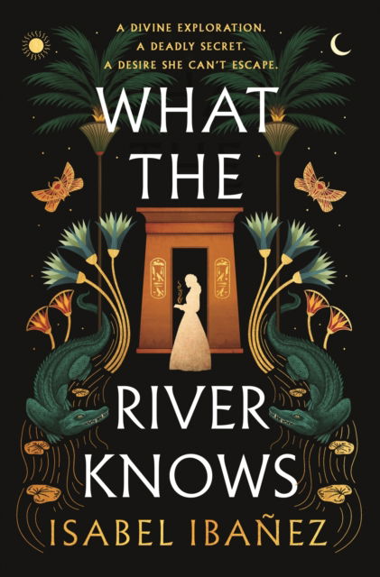 Cover for Isabel Ibanez · What the River Knows: the addictive and endlessly romantic historical fantasy - Secrets of the Nile Duology (Paperback Book) (2024)