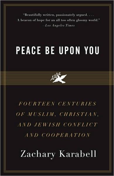 Cover for Zachary Karabell · Peace Be Upon You: Fourteen Centuries of Muslim, Christian, and Jewish Conflict and Cooperation (Vintage) (Taschenbuch) (2008)