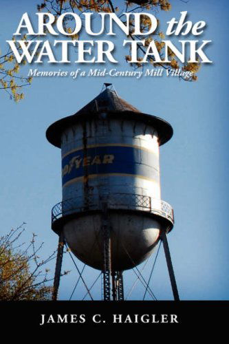 Cover for James C. Haigler · Around the Water Tank: Memories of a Mid-century Mill Village (Hardcover Book) (2006)