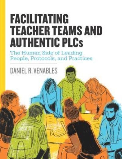 Cover for Daniel R. Venables · Facilitating Teacher Teams and Authentic PLCs: The Human Side of Leading People, Protocols, and Practices (Taschenbuch) (2017)