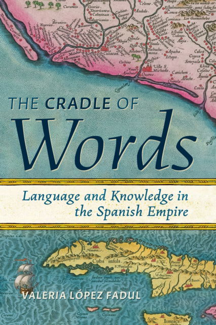 Cover for Lopez Fadul, Valeria (Wesleyan University) · The Cradle of Words: Language and Knowledge in the Spanish Empire - Information Cultures (Hardcover Book) (2025)