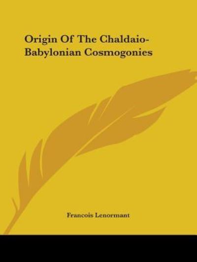 Origin of the Chaldaio-babylonian Cosmogonies - Francois Lenormant - Books - Kessinger Publishing, LLC - 9781425308216 - December 8, 2005