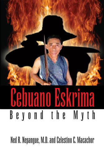 Cebuano Eskrima: Beyond the Myth - M D Ned R Nepangue - Books - Xlibris - 9781425746216 - April 12, 2007