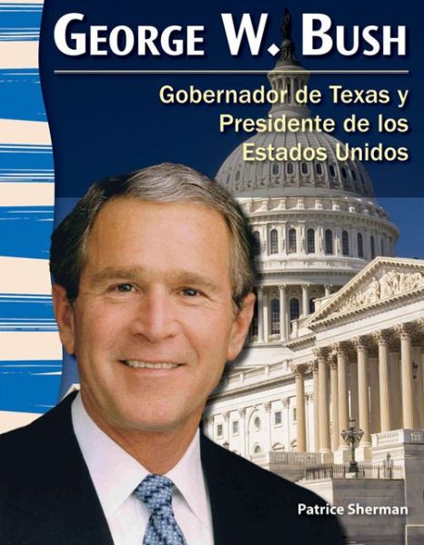 Cover for Patrice Sherman · George W. Bush: Gobernador De Texas Y Presidente De Los Estados Unidos (George W. Bush: Texan Governor and U.s. President) (Primary Source Readers: La Historia De Texas) (Spanish Edition) (Pocketbok) [Spanish, 1 edition] (2013)