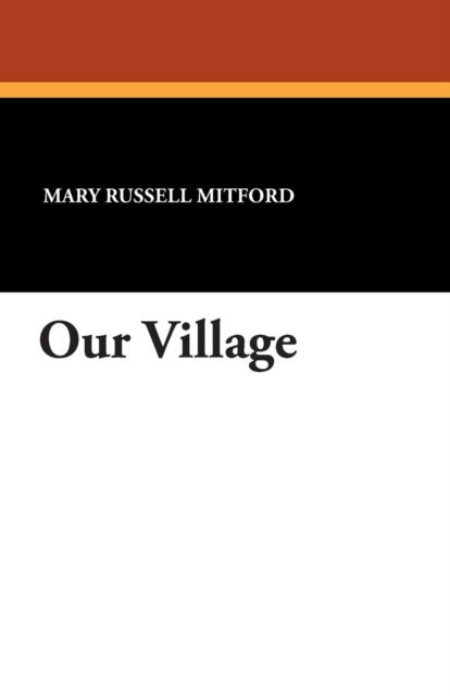 Our Village - Mary Russell Mitford - Kirjat - Wildside Press - 9781434429216 - perjantai 16. elokuuta 2024