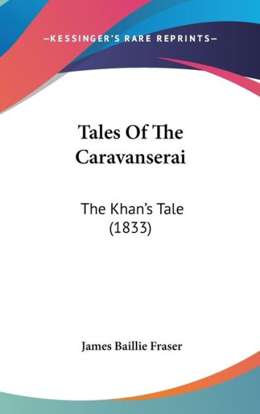 Cover for James Baillie Fraser · Tales of the Caravanserai: the Khan's Tale (1833) (Hardcover Book) (2008)