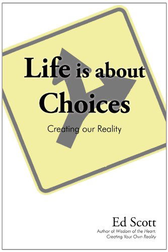 Life is About Choices: Creating Our Reality - Ed Scott - Livros - iUniverse - 9781440174216 - 1 de outubro de 2009
