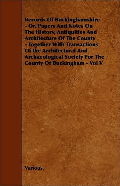 Cover for Records of Buckinghamshire - Or, Papers and Notes on the History, Antiquities and Architecture of the County - Together with Transactions of the Archi (Taschenbuch) (2010)