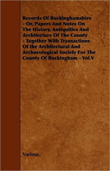 Records of Buckinghamshire - Or, Papers and Notes on the History, Antiquities and Architecture of the County - Together with Transactions of the Archi - V/A - Książki - Barzun Press - 9781444697216 - 11 marca 2010