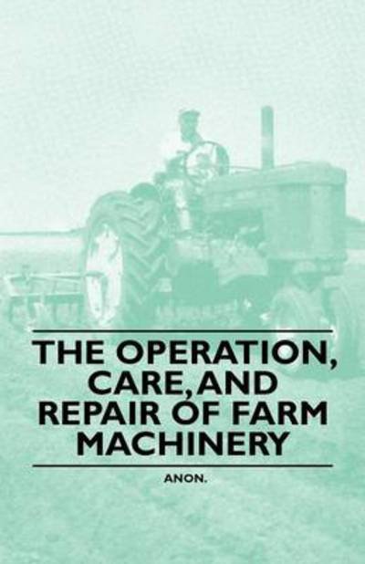 Cover for Anon · The Operation, Care, and Repair of Farm Machinery (Paperback Book) (2010)