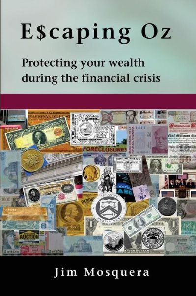 Escaping Oz: Protecting Your Wealth During the Financial Crisis - Jim Mosquera - Książki - Createspace - 9781453891216 - 27 listopada 2010