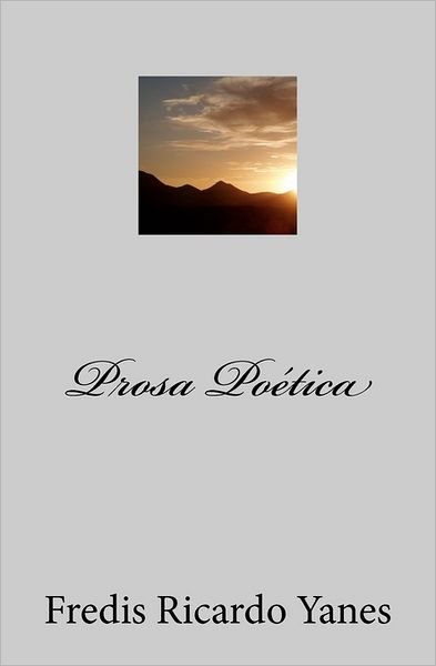 Cover for Fredis Ricardo Yanes · Prosa Poética (Pocketbok) [Spanish edition] (2011)