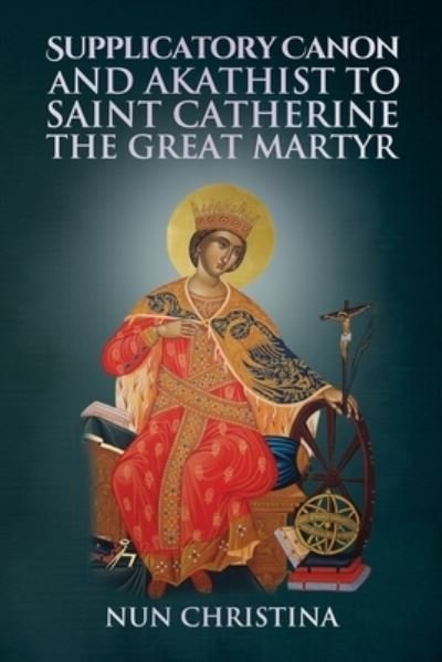 Cover for Nun Christina · Supplicatory Canon and Akathist to Saint Catherine the Great Martyr (Bog) (2022)