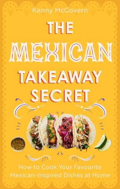 Cover for Kenny McGovern · The Mexican Takeaway Secret: How to Cook Your Favourite Mexican-Inspired Dishes at Home (Taschenbuch) (2023)