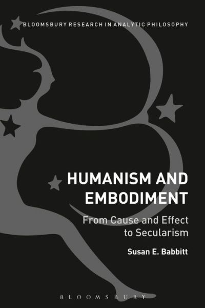 Cover for Babbitt, Susan E. (Queen's University, Kingston, Canada) · Humanism and Embodiment: From Cause and Effect to Secularism (Paperback Book) (2015)