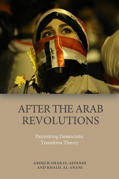 Cover for Abdelwah El-affendi · After the Arab Revolutions: Decentring Democratic Transition Theory (Hardcover Book) (2021)