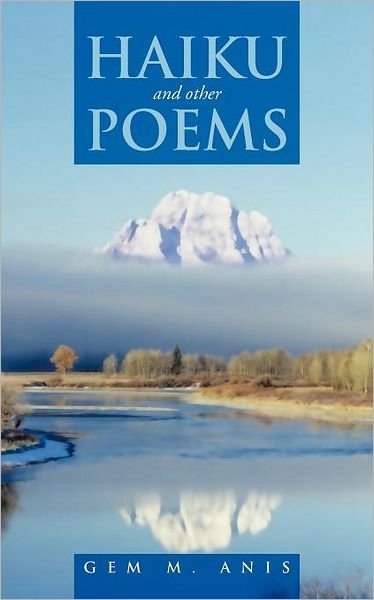 Haiku and Other Poems - Gem M. Anis - Livros - iUniverse - 9781475907216 - 7 de maio de 2012