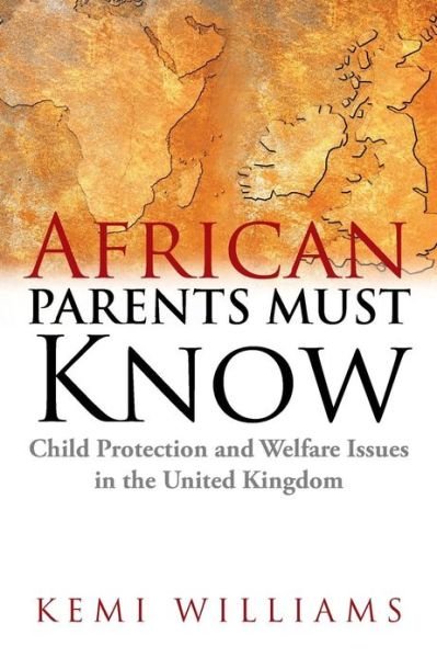Cover for Kemi Williams · African Parents Must Know: Child Protection and Welfare Issues in the United Kingdom (Paperback Book) (2013)