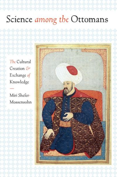 Cover for Miri Shefer-Mossensohn · Science among the Ottomans: The Cultural Creation and Exchange of Knowledge (Paperback Book) (2015)